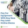 Pay for Equipment With Buy Now Pay Later​ Online Stores