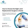 How to Choose the Right Joint Replacement Surgeon in Noida