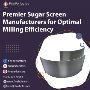 Premier Sugar Screen Manufacturers for Optimal Milling Effic