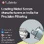 Leading Nickel Screen Manufacturers in India for Precision F