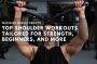 Top Shoulder Workouts Tailored for Strength, Beginners, and 
