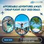 Affordable Adventures Await: Cheap Flight July 2023 Deals