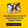 How Much Does It Cost To Correct Name On Air Canada Ticket?