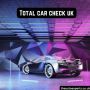 Total Car Check UK: Access Comprehensive Vehicle Information