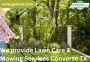 We provide Lawn Care & Mowing Services Converse TX