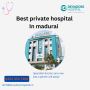 Best multispeciality private hospital in madurai