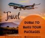 Dubai To Baku Tour Packages