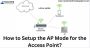 Setup the AP Mode for the Access Point