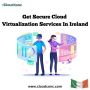 Get Secure Cloud Virtualization Services In Ireland 