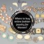 Where to buy online fashion jewelry for Women?