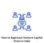 How to Approach Venture Capital Firms in India