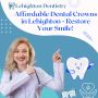 Affordable Dental Crowns in Lehighton - Restore Your Smile! 