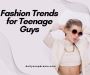 Fashion Trends for Teenage Guys