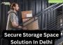 Secure Storage Space Solutions In Delhi