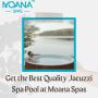 Get the Best Quality Jacuzzi Spa Pool at Moana Spas