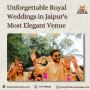 Unforgettable Royal Weddings in Jaipur's Most Elegant Venue