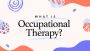 Unlocking Potential with the Power of Occupational Therapy