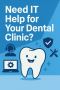 Need IT Help for Your Dental Clinic? Need IT Help for Your Dental Clinic?