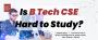 Is B Tech CSE hard to study?
