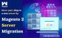 Create A Server Migration Plan In Magento 2