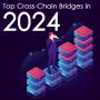 Top Cross-Chain Bridges in 2024