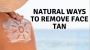 Effective Methods to Remove Tan from Your Face