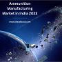 Ammunition Manufacturing Market in India 2023
