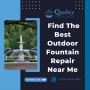 Find The Best Outdoor Fountain Repair Near Me