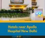 Hotels near Apollo Hospital New Delhi
