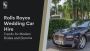 Rolls Royce Wedding Car Hire Trends for Modern Brides and Gr