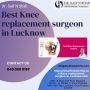 Best knee replacement surgeon in Lucknow 