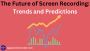 The Future of Screen Recording: Trends and Predictions