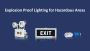 Explosion Proof Lighting for Hazardous Areas Explosion Proof Lighting for Hazardous Areas
