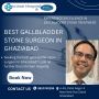 Best Gallbladder stone surgeon in Ghaziabad