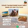 Unlock The Best Dubai Desert Safari Deals with Sun City Tour