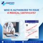 Who is Authorized to issue a medical certificate?