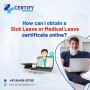 How can I obtain a Sick Leave or Medical Leave certificate 