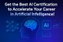 Get the Best AI Certification to Accelerate Your Career in A