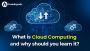 What is Cloud Computing and why should you learn it? What is Cloud Computing and why should you learn it?