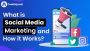 What is Social Media Marketing and How it Works? What is Social Media Marketing and How it Works?