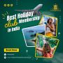 Discover the Best Holiday Club Membership in India