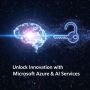 Unlock Innovation with Microsoft Azure & AI Services Unlock Innovation with Microsoft Azure & AI Services