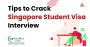 Tips to Crack Singapore Student Visa Interview