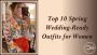 Top 10 Spring Wedding-Ready Outfits for Women Top 10 Spring Wedding-Ready Outfits for Women