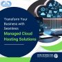 Transform Your Business with Seamless Managed Cloud Hosting 