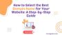 How to Select the Best Domain Name for Your Website: A Step-