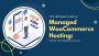 The Ultimate Guide to Managed WooCommerce Hosting: What You 