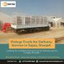 Pickup Truck Delivery Service in Sajaa, Sharjah! Pickup Truck Delivery Service in Sajaa, Sharjah!