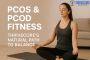 PCOS and PCOD Fitness: Thrivecore’s Natural Path to Balance