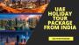 How to Get the Best UAE Holiday Tour Package from India with